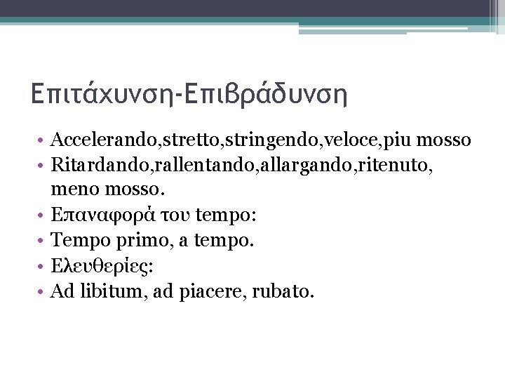 Επιτάχυνση-Επιβράδυνση • Accelerando, stretto, stringendo, veloce, piu mosso • Ritardando, rallentando, allargando, ritenuto, meno