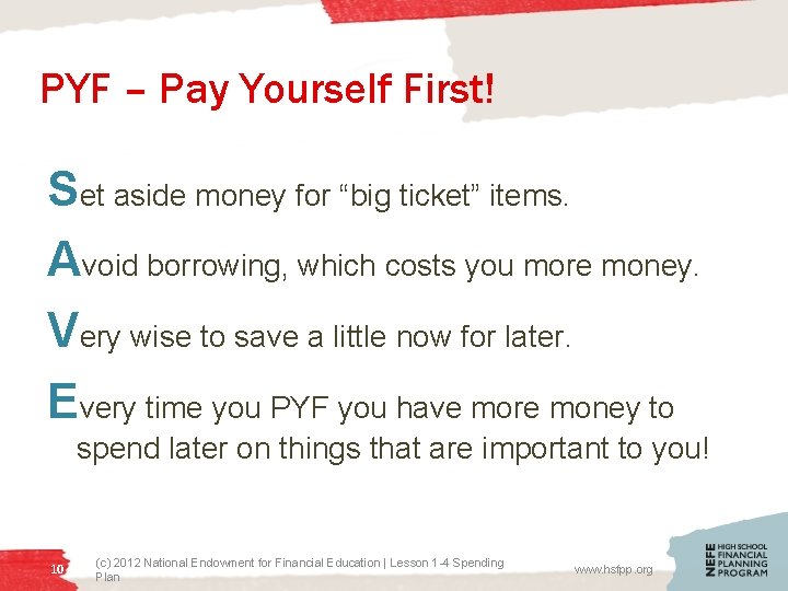 PYF – Pay Yourself First! Set aside money for “big ticket” items. Avoid borrowing,