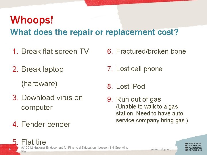 Whoops! What does the repair or replacement cost? 1. Break flat screen TV 6.