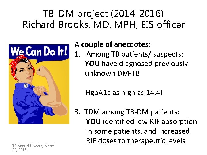 TB-DM project (2014 -2016) Richard Brooks, MD, MPH, EIS officer A couple of anecdotes: TB-DM project (2014 -2016) Richard Brooks, MD, MPH, EIS officer A couple of anecdotes: