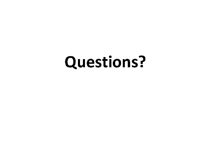 Questions? Questions?