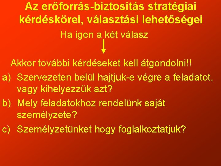 Az erőforrás-biztosítás stratégiai kérdéskörei, választási lehetőségei Ha igen a két válasz Akkor további kérdéseket