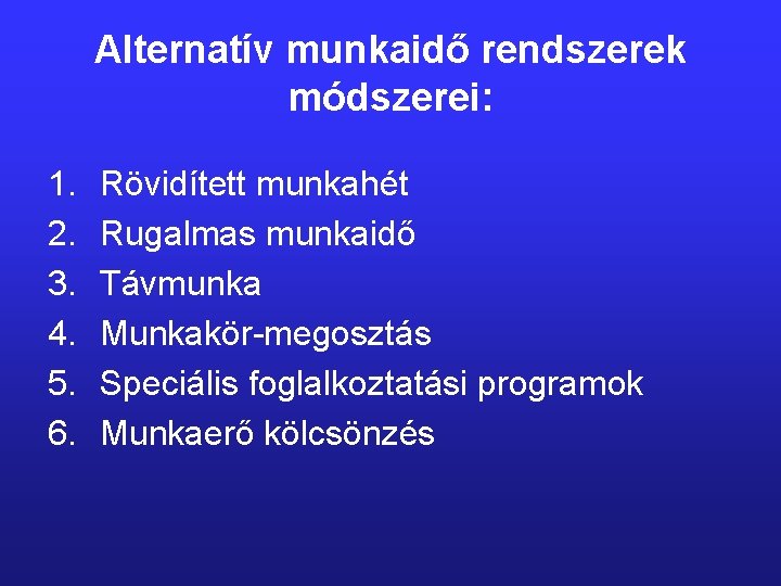 Alternatív munkaidő rendszerek módszerei: 1. 2. 3. 4. 5. 6. Rövidített munkahét Rugalmas munkaidő