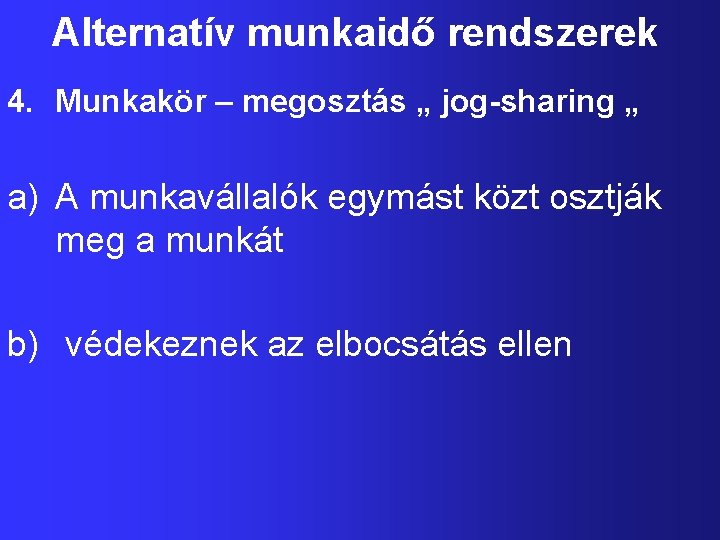 Alternatív munkaidő rendszerek 4. Munkakör – megosztás „ jog-sharing „ a) A munkavállalók egymást