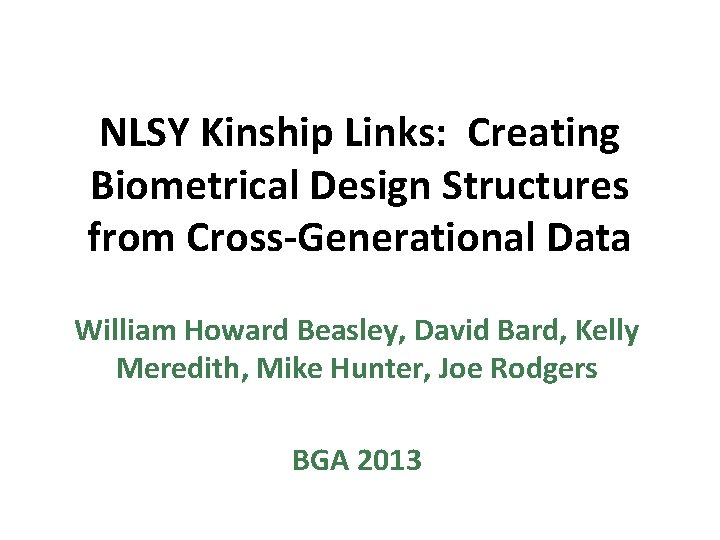 NLSY Kinship Links: Creating Biometrical Design Structures from Cross-Generational Data William Howard Beasley, David