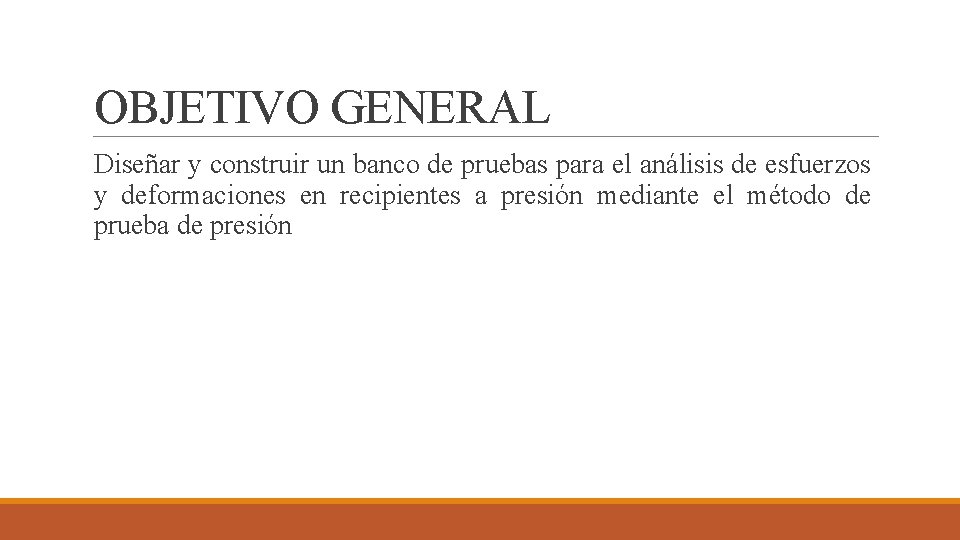 OBJETIVO GENERAL Diseñar y construir un banco de pruebas para el análisis de esfuerzos OBJETIVO GENERAL Diseñar y construir un banco de pruebas para el análisis de esfuerzos