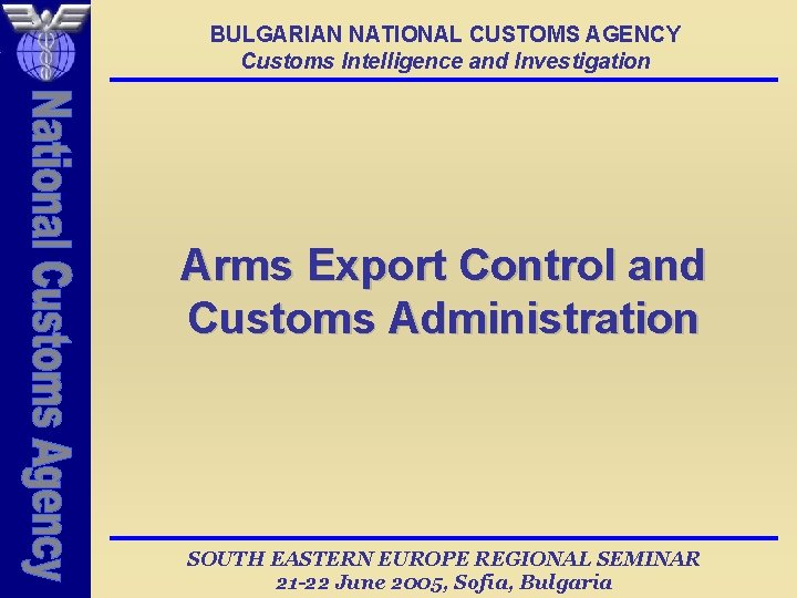 BULGARIAN NATIONAL CUSTOMS AGENCY Customs Intelligence and Investigation Arms Export Control and Customs Administration