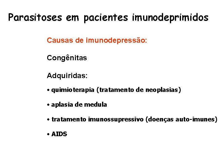 Parasitoses em pacientes imunodeprimidos Causas de imunodepressão: Congênitas Adquiridas: • quimioterapia (tratamento de neoplasias)