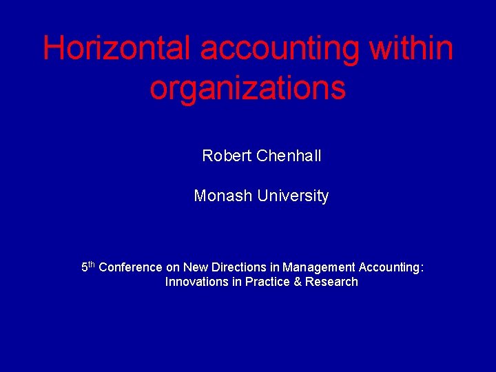 Horizontal accounting within organizations Robert Chenhall Monash University 5 th Conference on New Directions