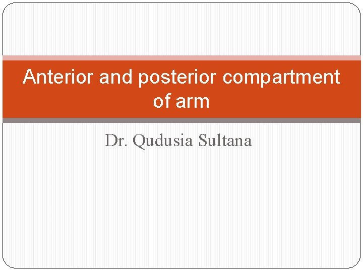 Anterior and posterior compartment of arm Dr. Qudusia Sultana 