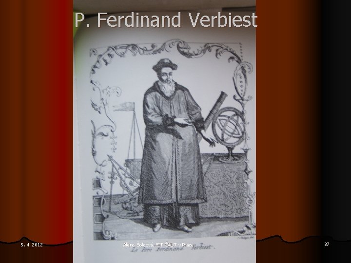 P. Ferdinand Verbiest 5. 4. 2012 Alena Šolcová, FIT ČVUT v Praze 37 