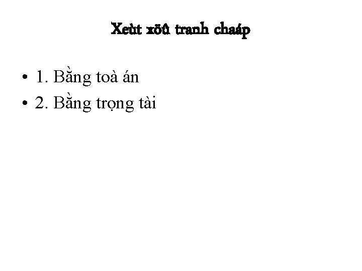 Xeùt xöû tranh chaáp • 1. Bằng toà án • 2. Bằng trọng tài