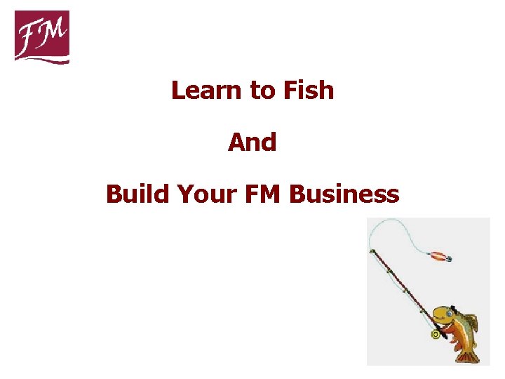 Learn to Fish And Build Your FM Business 