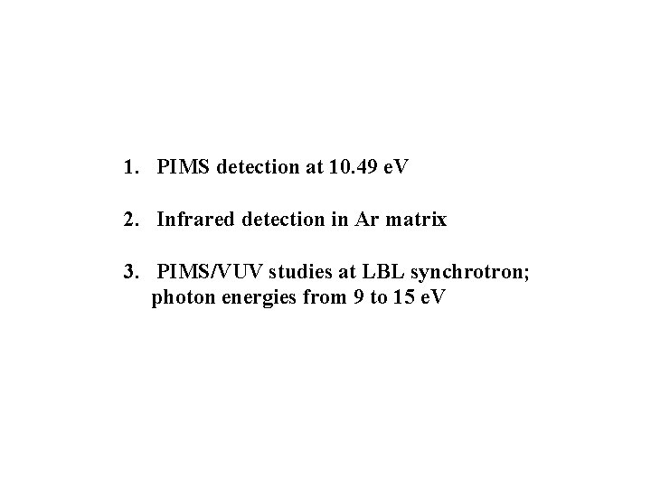 1. PIMS detection at 10. 49 e. V 2. Infrared detection in Ar matrix