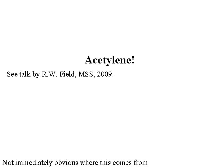 Acetylene! See talk by R. W. Field, MSS, 2009. Not immediately obvious where this