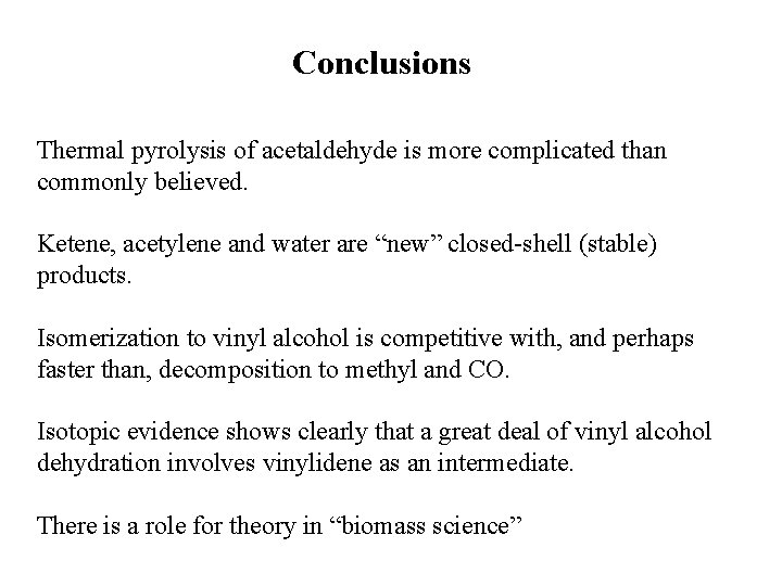 Conclusions Thermal pyrolysis of acetaldehyde is more complicated than commonly believed. Ketene, acetylene and