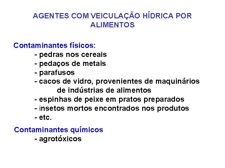 AGENTES COM VEICULAÇÃO HÍDRICA POR ALIMENTOS Contaminantes físicos: - pedras nos cereais - pedaços