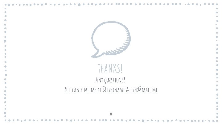THANKS! Any questions? You can find me at @username & user@mail. me 24 THANKS! Any questions? You can find me at @username & user@mail. me 24