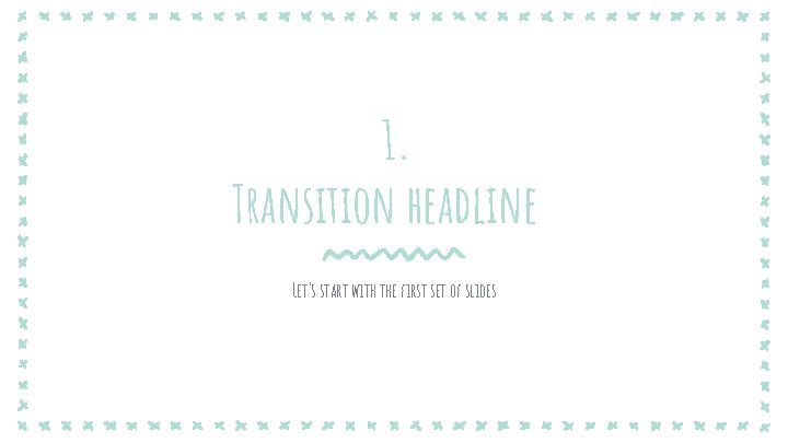 1. Transition headline Let’s start with the first set of slides 1. Transition headline Let’s start with the first set of slides