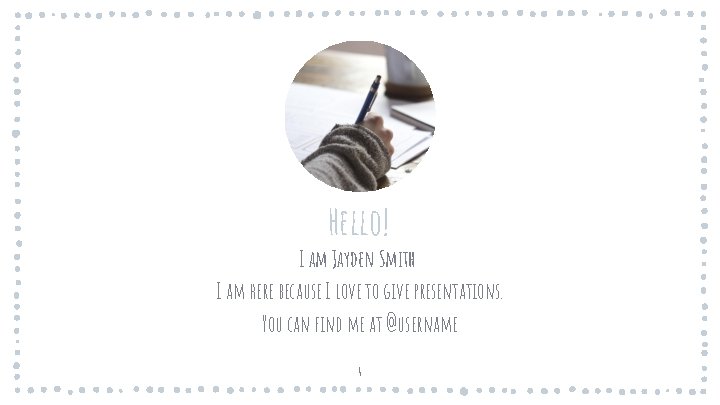 Hello! I am Jayden Smith I am here because I love to give presentations. Hello! I am Jayden Smith I am here because I love to give presentations.