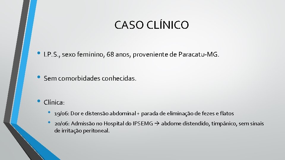 CASO CLÍNICO • I. P. S. , sexo feminino, 68 anos, proveniente de Paracatu-MG.