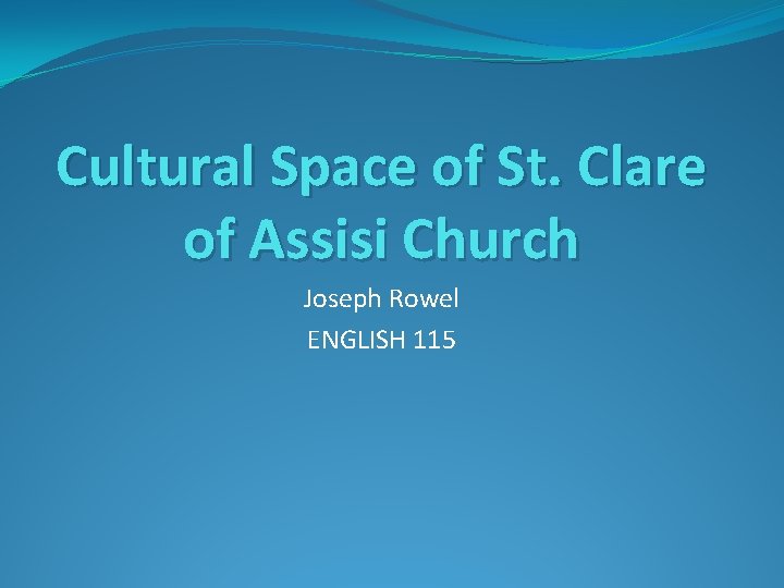 Cultural Space of St. Clare of Assisi Church Joseph Rowel ENGLISH 115 