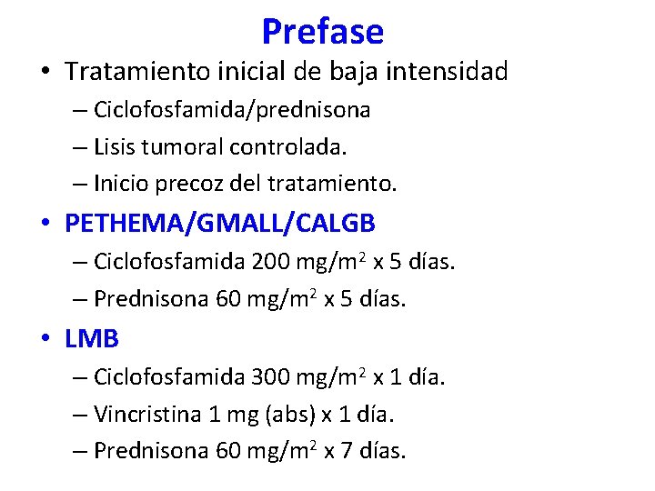 Prefase • Tratamiento inicial de baja intensidad – Ciclofosfamida/prednisona – Lisis tumoral controlada. – Prefase • Tratamiento inicial de baja intensidad – Ciclofosfamida/prednisona – Lisis tumoral controlada. –