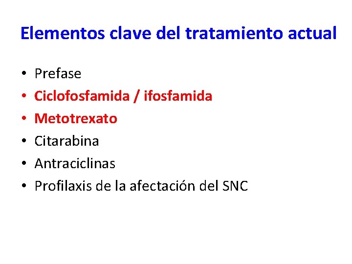 Elementos clave del tratamiento actual • • • Prefase Ciclofosfamida / ifosfamida Metotrexato Citarabina Elementos clave del tratamiento actual • • • Prefase Ciclofosfamida / ifosfamida Metotrexato Citarabina