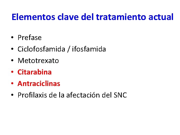 Elementos clave del tratamiento actual • • • Prefase Ciclofosfamida / ifosfamida Metotrexato Citarabina Elementos clave del tratamiento actual • • • Prefase Ciclofosfamida / ifosfamida Metotrexato Citarabina