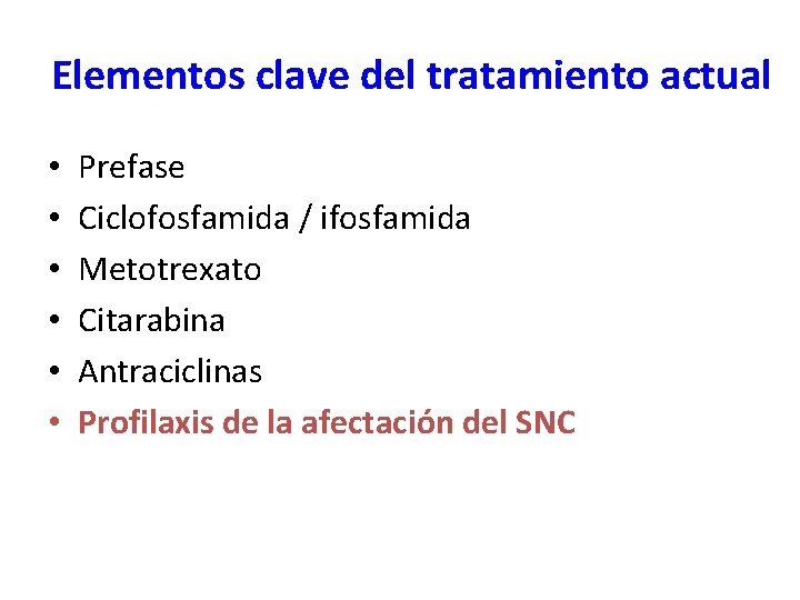 Elementos clave del tratamiento actual • • • Prefase Ciclofosfamida / ifosfamida Metotrexato Citarabina Elementos clave del tratamiento actual • • • Prefase Ciclofosfamida / ifosfamida Metotrexato Citarabina