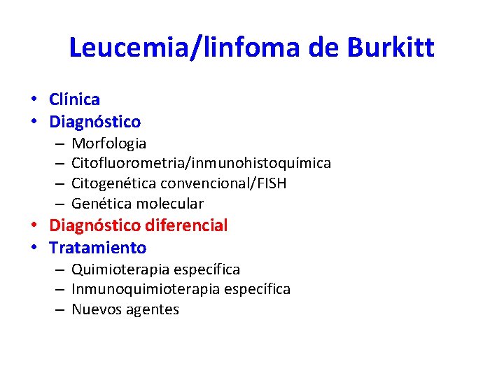 Leucemia/linfoma de Burkitt • Clínica • Diagnóstico – – Morfologia Citofluorometria/inmunohistoquímica Citogenética convencional/FISH Genética Leucemia/linfoma de Burkitt • Clínica • Diagnóstico – – Morfologia Citofluorometria/inmunohistoquímica Citogenética convencional/FISH Genética