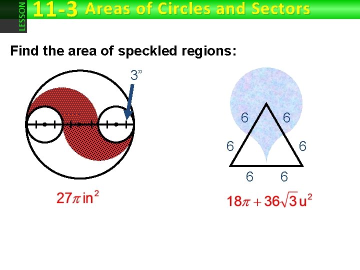 LESSON 11 -3 Areas of Circles and Sectors Find the area of speckled regions: