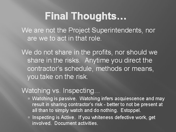 Final Thoughts… We are not the Project Superintendents, nor are we to act in