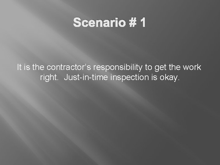 Scenario # 1 It is the contractor’s responsibility to get the work right. Just-in-time