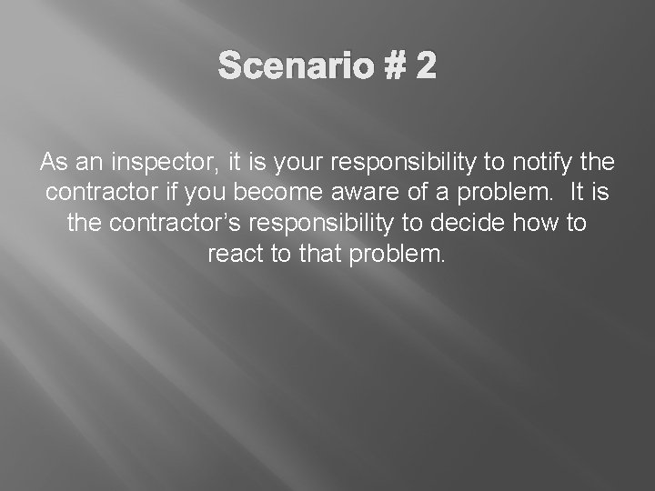 Scenario # 2 As an inspector, it is your responsibility to notify the contractor