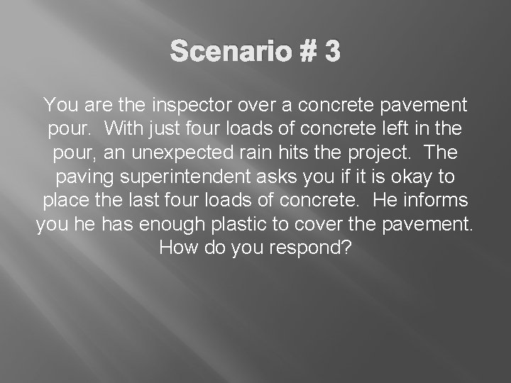 Scenario # 3 You are the inspector over a concrete pavement pour. With just