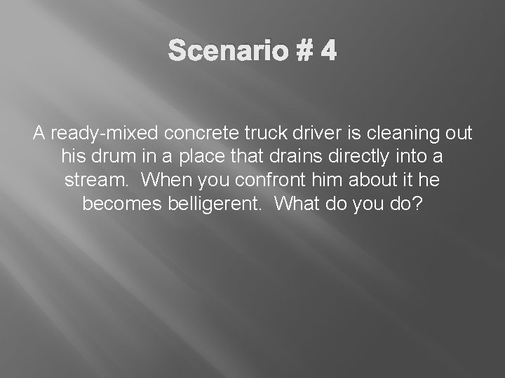 Scenario # 4 A ready-mixed concrete truck driver is cleaning out his drum in