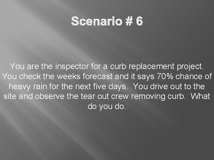 Scenario # 6 You are the inspector for a curb replacement project. You check