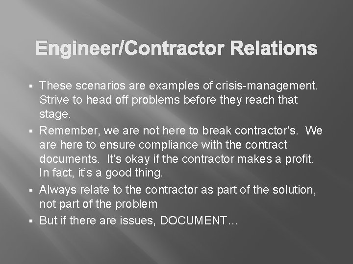 Engineer/Contractor Relations These scenarios are examples of crisis-management. Strive to head off problems before