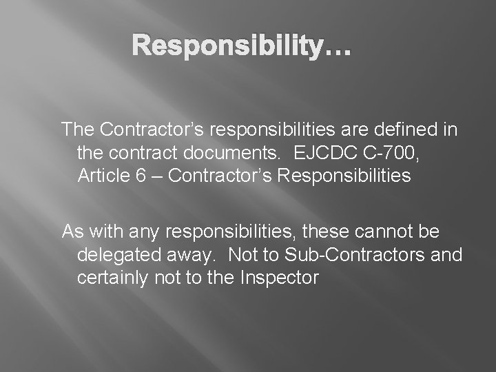 Responsibility… The Contractor’s responsibilities are defined in the contract documents. EJCDC C-700, Article 6