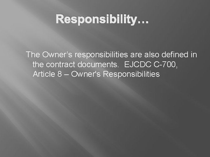 Responsibility… The Owner’s responsibilities are also defined in the contract documents. EJCDC C-700, Article
