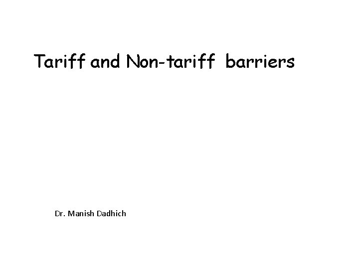 Tariff and Non-tariff barriers Dr. Manish Dadhich 