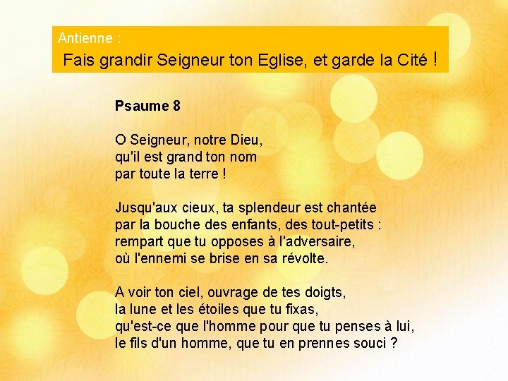 Antienne : Fais grandir Seigneur ton Eglise, et garde la Cité ! Psaume 8