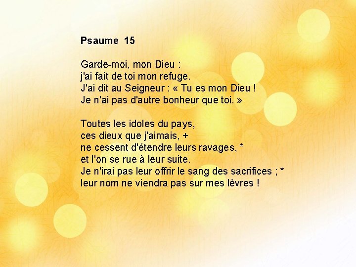 Psaume 15 Garde-moi, mon Dieu : j'ai fait de toi mon refuge. J'ai dit