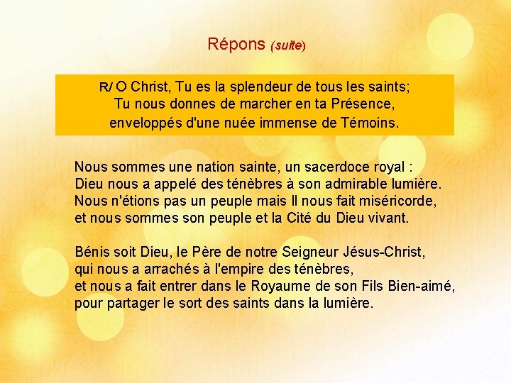 Répons (suite) R/ O Christ, Tu es la splendeur de tous les saints; Tu