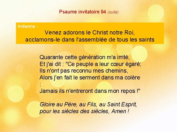 Psaume invitatoire 94 (suite) Antienne : . Venez adorons le Christ notre Roi, acclamons-le