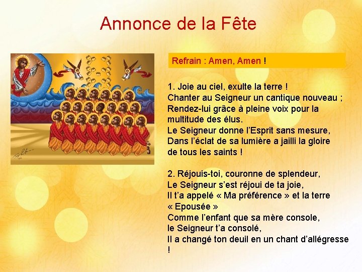 Annonce de la Fête Refrain : Amen, Amen ! 1. Joie au ciel, exulte