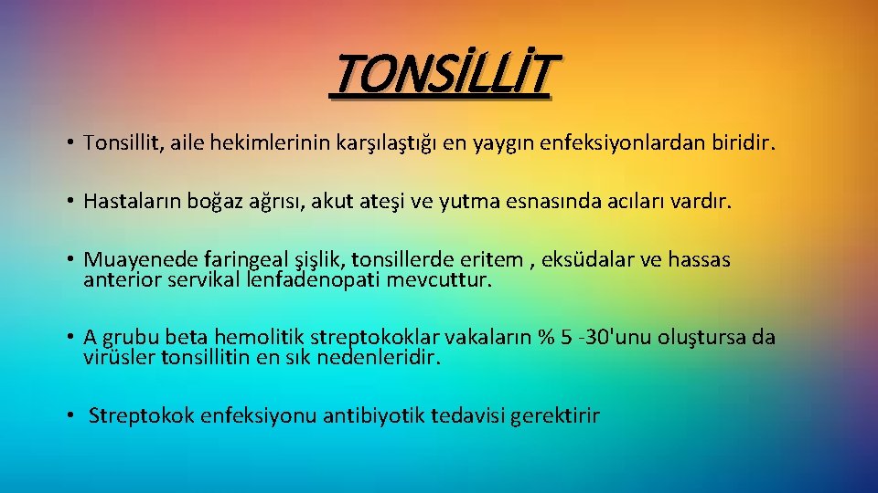 TONSİLLİT • Tonsillit, aile hekimlerinin karşılaştığı en yaygın enfeksiyonlardan biridir. • Hastaların boğaz ağrısı,