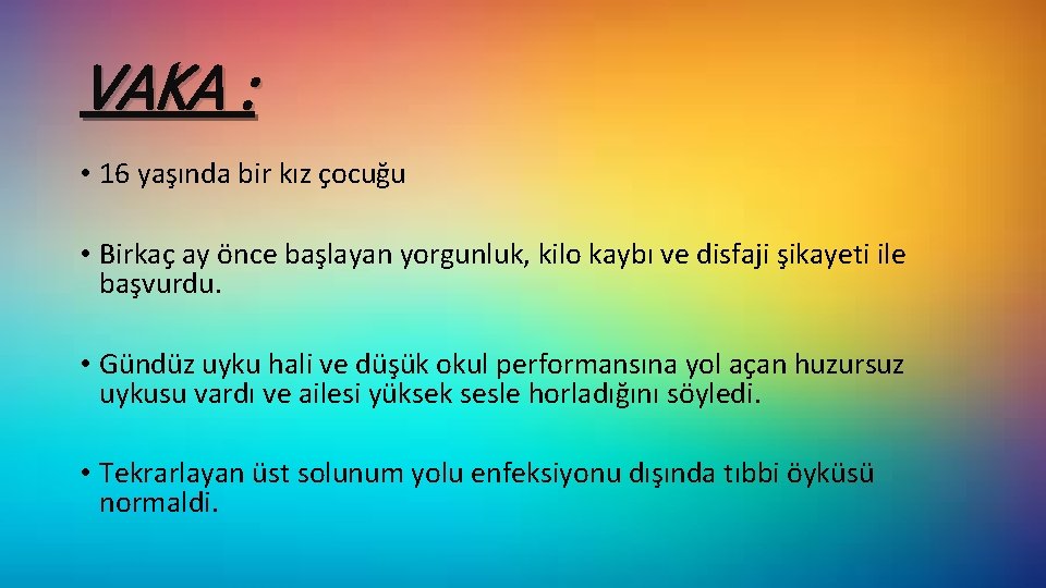 VAKA : • 16 yaşında bir kız çocuğu • Birkaç ay önce başlayan yorgunluk,