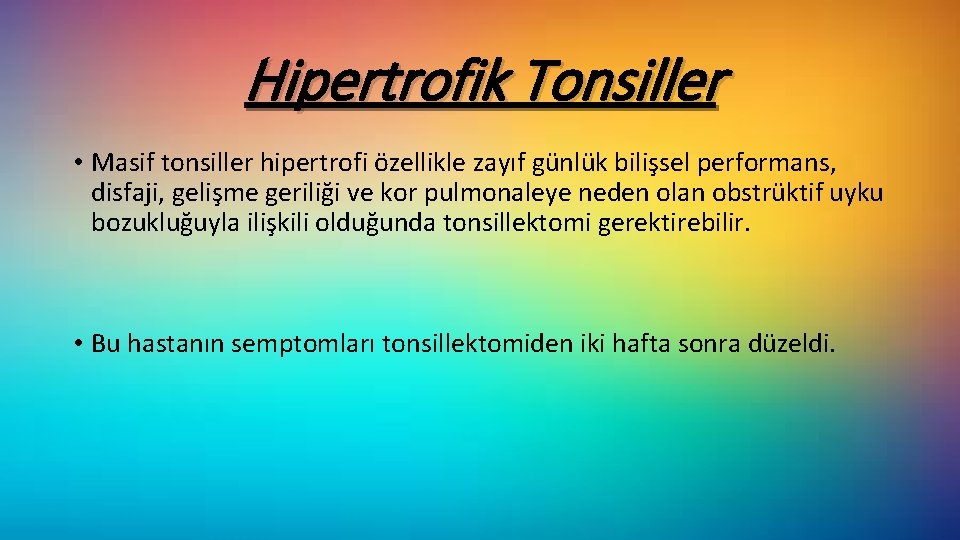 Hipertrofik Tonsiller • Masif tonsiller hipertrofi özellikle zayıf günlük bilişsel performans, disfaji, gelişme geriliği